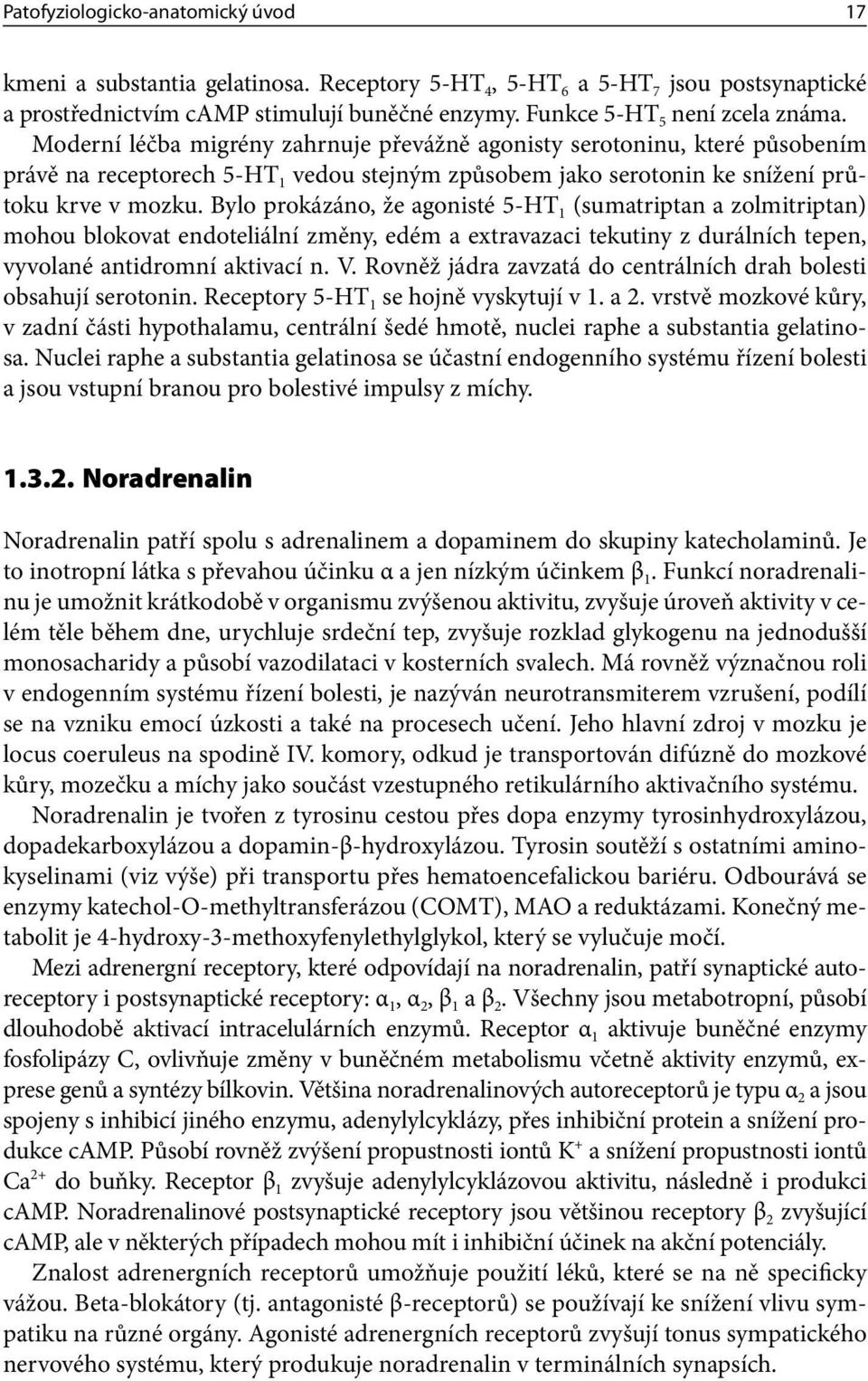 Moderní léčba migrény zahrnuje převážně agonisty serotoninu, které působením právě na receptorech 5-HT 1 vedou stejným způsobem jako serotonin ke snížení průtoku krve v mozku.