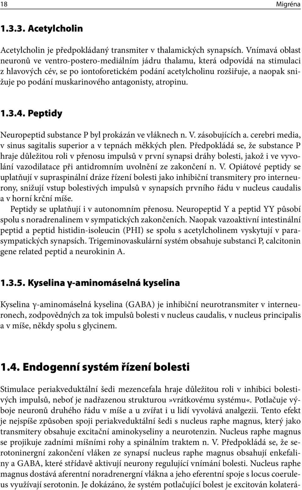 muskarinového antagonisty, atropinu. 1.3.4. Peptidy Neuropeptid substance P byl prokázán ve vláknech n. V. zásobujících a. cerebri media, v sinus sagitalis superior a v tepnách měkkých plen.