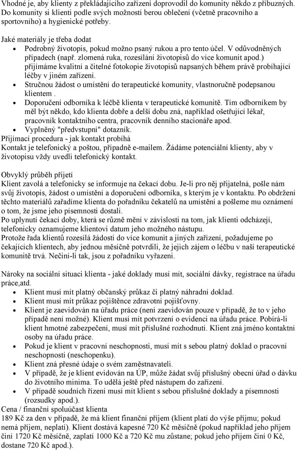 Jaké materiály je třeba dodat Podrobný životopis, pokud možno psaný rukou a pro tento účel. V odůvodněných případech (např. zlomená ruka, rozesílání životopisů do více komunit apod.