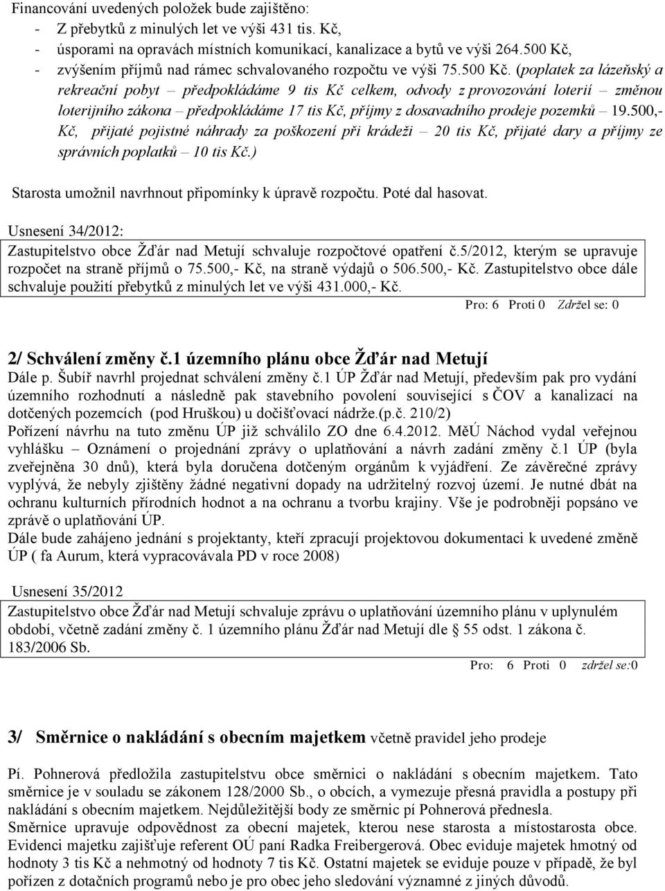 500,- Kč, přijaté pojistné náhrady za poškození při krádeži 20 tis Kč, přijaté dary a příjmy ze správních poplatků 10 tis Kč.) Starosta umožnil navrhnout připomínky k úpravě rozpočtu.