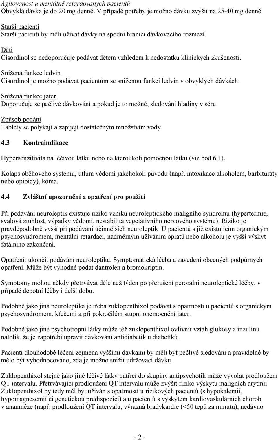 Snížená funkce ledvin Cisordinol je možno podávat pacientům se sníženou funkcí ledvin v obvyklých dávkách.