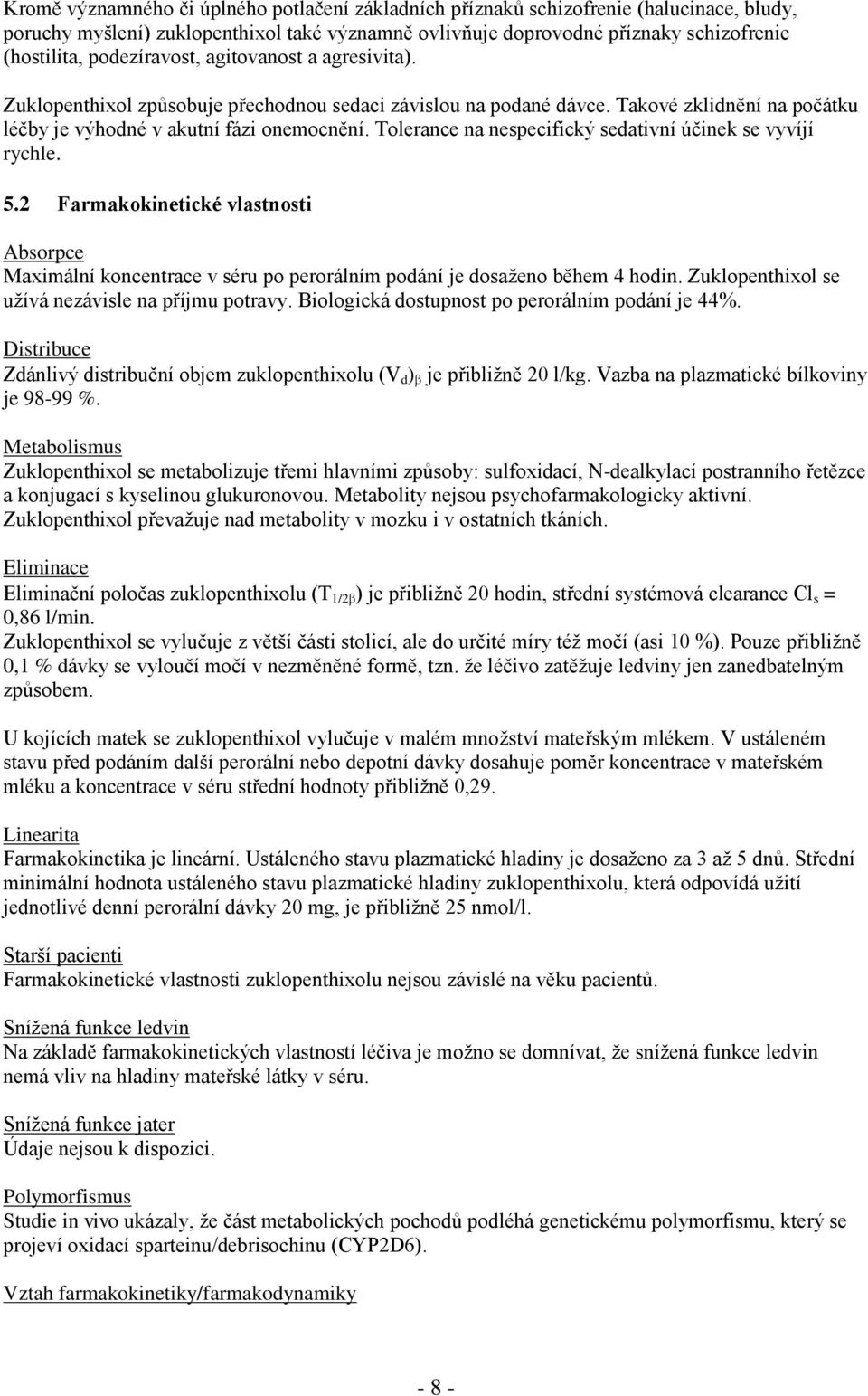 Tolerance na nespecifický sedativní účinek se vyvíjí rychle. 5.2 Farmakokinetické vlastnosti Absorpce Maximální koncentrace v séru po perorálním podání je dosaženo během 4 hodin.