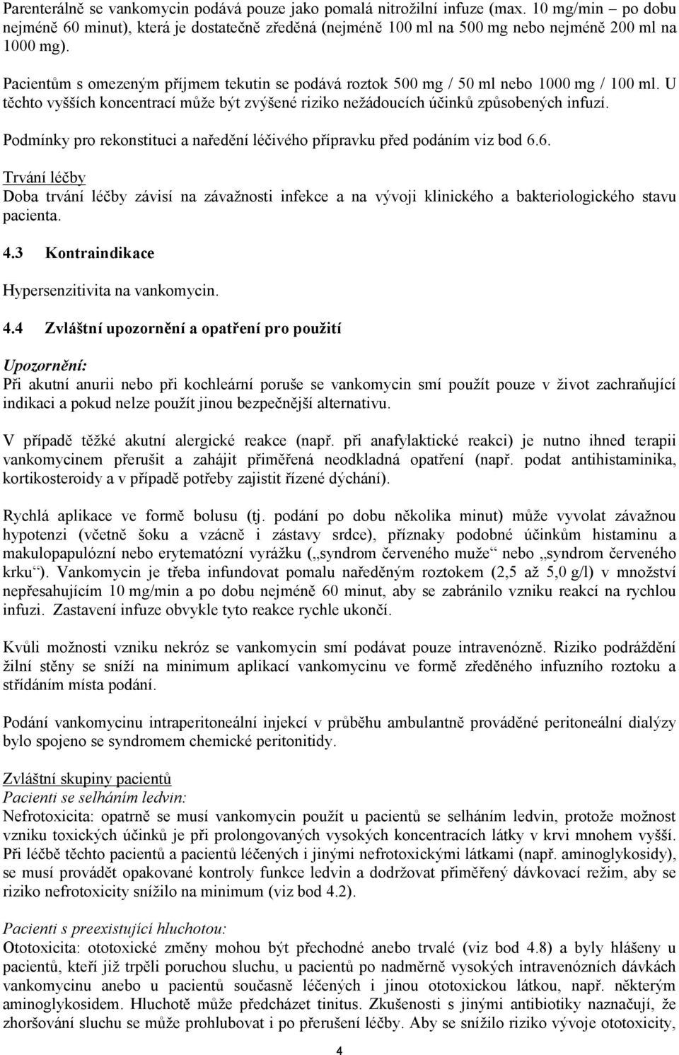 Podmínky pro rekonstituci a naředění léčivého přípravku před podáním viz bod 6.6. Trvání léčby Doba trvání léčby závisí na závažnosti infekce a na vývoji klinického a bakteriologického stavu pacienta.
