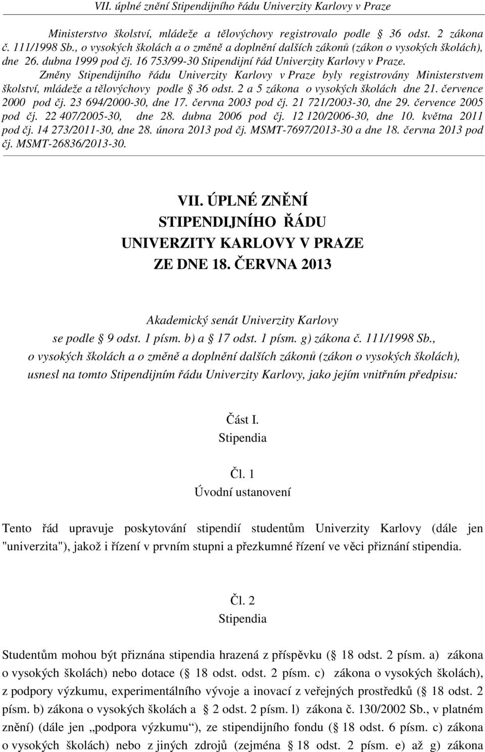 Změny Stipendijního řádu Univerzity Karlovy v Praze byly registrovány Ministerstvem školství, mládeže a tělovýchovy podle 36 odst. 2 a 5 zákona o vysokých školách dne 21. července 2000 pod čj.