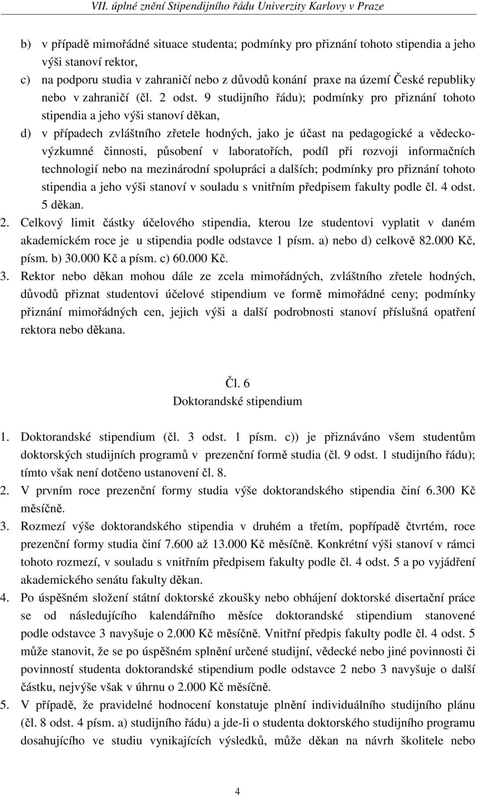 9 studijního řádu); podmínky pro přiznání tohoto stipendia a jeho výši stanoví děkan, d) v případech zvláštního zřetele hodných, jako je účast na pedagogické a vědeckovýzkumné činnosti, působení v