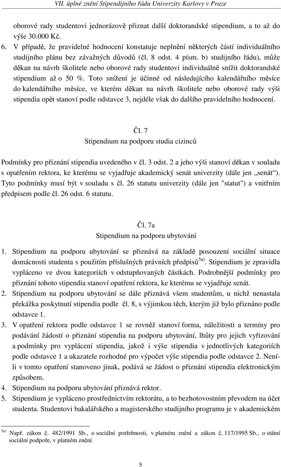 b) studijního řádu), může děkan na návrh školitele nebo oborové rady studentovi individuálně snížit doktorandské stipendium až o 50 %.