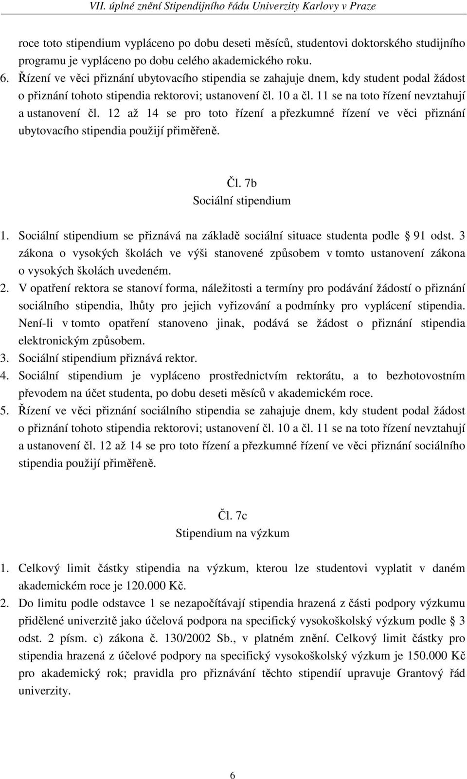 12 až 14 se pro toto řízení a přezkumné řízení ve věci přiznání ubytovacího stipendia použijí přiměřeně. Čl. 7b Sociální stipendium 1.