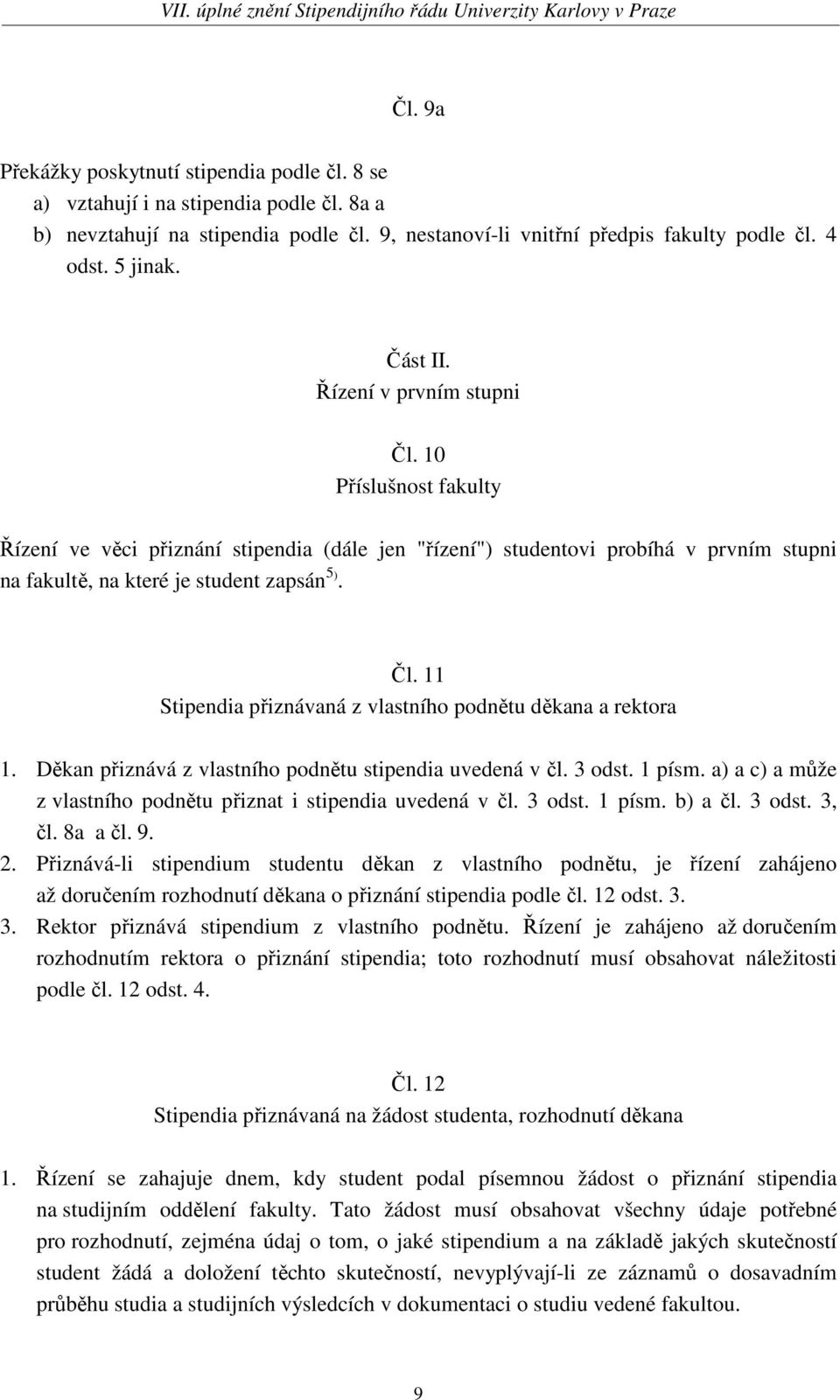 Děkan přiznává z vlastního podnětu stipendia uvedená v čl. 3 odst. 1 písm. a) a c) a může z vlastního podnětu přiznat i stipendia uvedená v čl. 3 odst. 1 písm. b) a čl. 3 odst. 3, čl. 8a a čl. 9. 2.