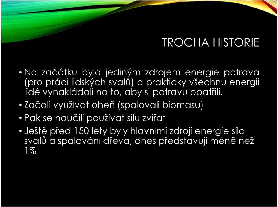 Začali využívat oheň (spalovali biomasu) Pak se naučili používat sílu zvířat Ještě před