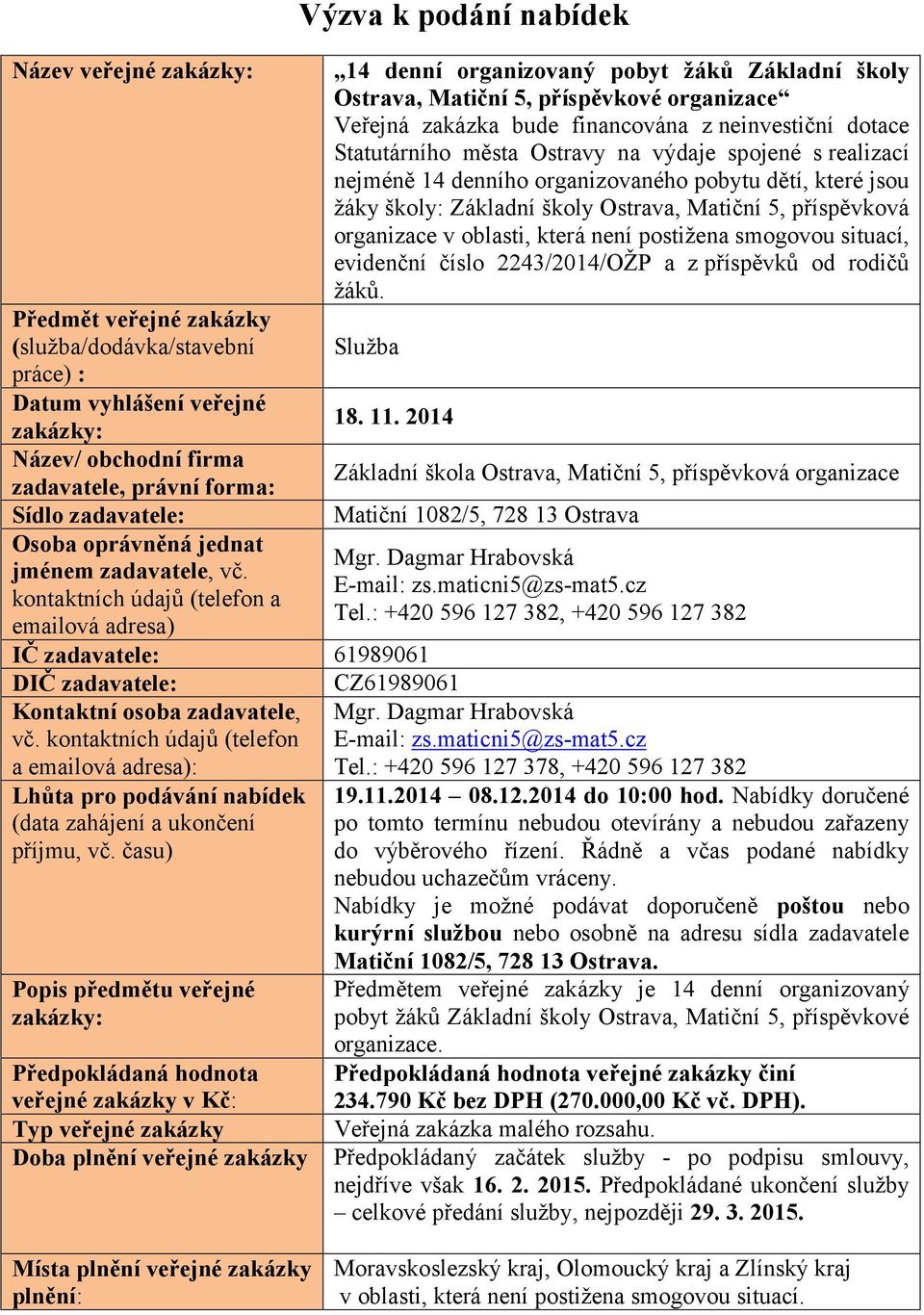kontaktních údajů (telefon a emailová adresa) Výzva k podání nabídek 14 denní organizovaný pobyt žáků Základní školy Ostrava, Matiční 5, příspěvkové organizace Veřejná zakázka bude financována z