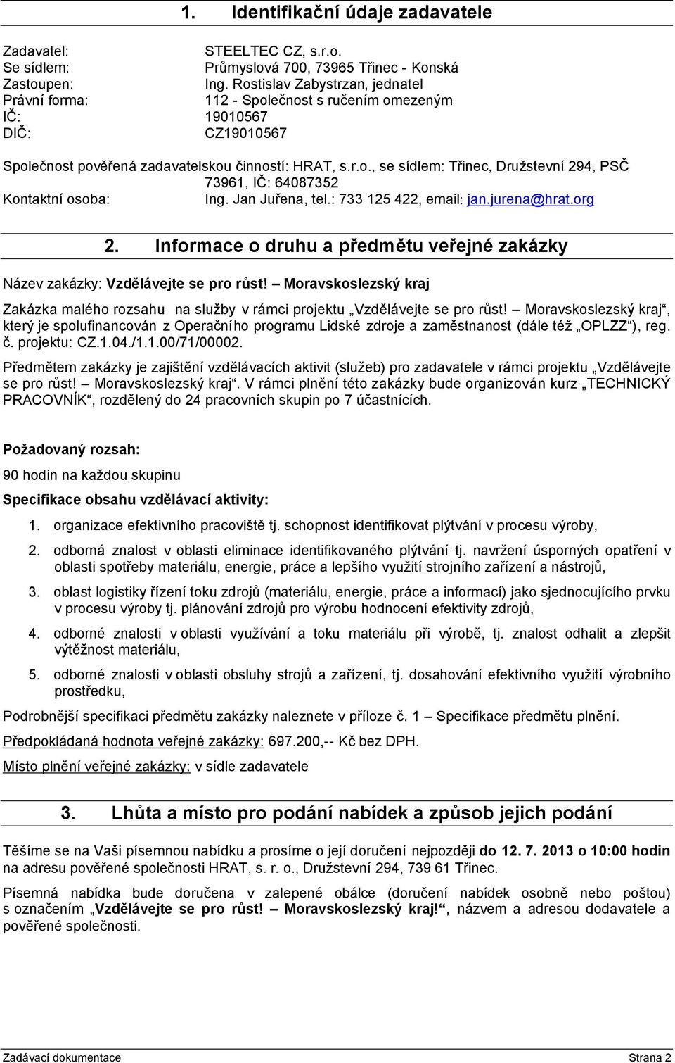 Jan Juřena, tel.: 733 125 422, email: jan.jurena@hrat.org 2. Informace o druhu a předmětu veřejné zakázky Název zakázky: Vzdělávejte se pro růst!