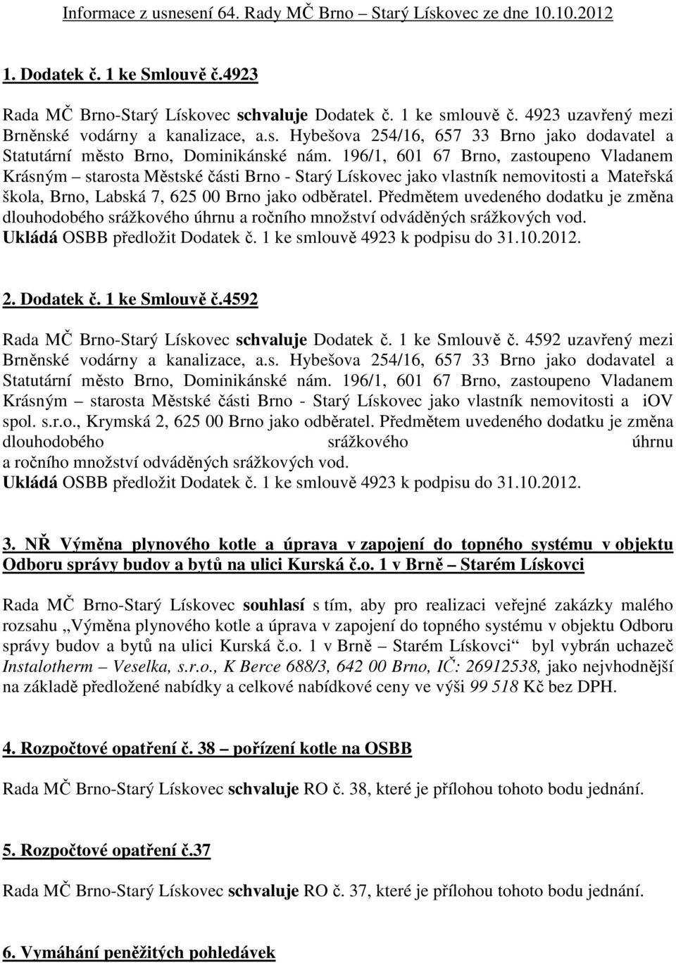 196/1, 601 67 Brno, zastoupeno Vladanem Krásným starosta Městské části Brno - Starý Lískovec jako vlastník nemovitosti a Mateřská škola, Brno, Labská 7, 625 00 Brno jako odběratel.