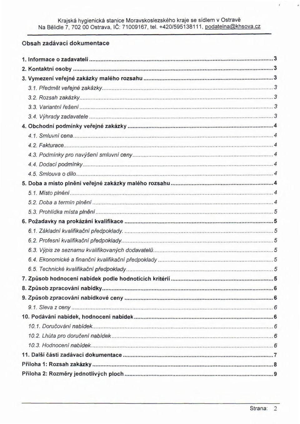 Výhrady zadavatele... 3 4. Obchodní podmínky veřejné zakázky... 4 4.1. Smluvní cena... 4 4. 2. Fakturace............ 4 4.3. Podmínky pro navýšení smluvní ceny... 4 4.4. Dodací podmínky... 4 4.5.