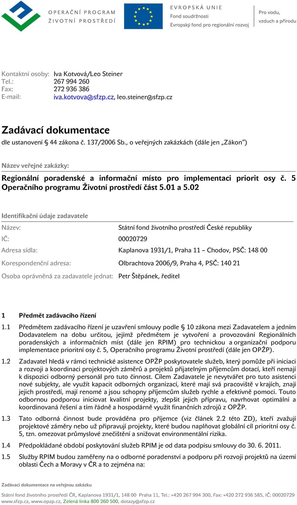 02 Identifikační údaje zadavatele Název: Státní fond životního prostředí České republiky IČ: 00020729 Adresa sídla: Kaplanova 1931/1, Praha 11 Chodov, PSČ: 148 00 Korespondenční adresa: Olbrachtova