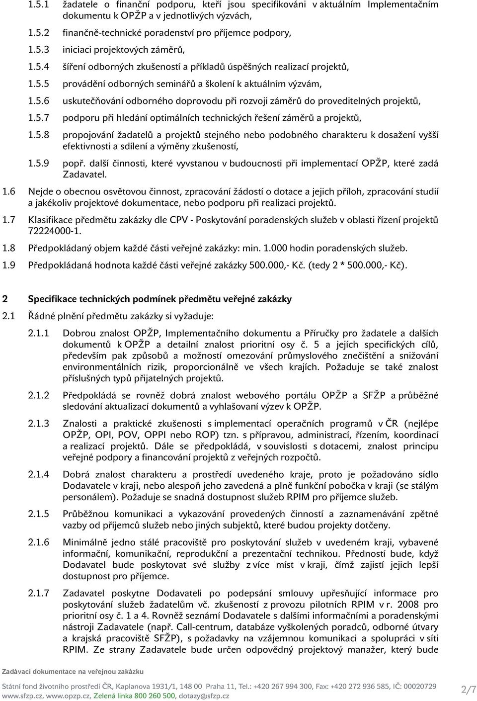 5.7 podporu při hledání optimálních technických řešení záměrů a projektů, 1.5.8 propojování žadatelů a projektů stejného nebo podobného charakteru k dosažení vyšší efektivnosti a sdílení a výměny zkušeností, 1.