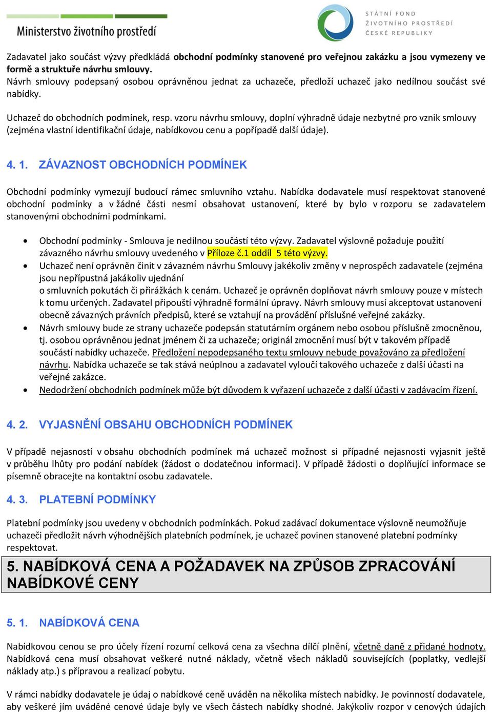 vzoru návrhu smlouvy, doplní výhradně údaje nezbytné pro vznik smlouvy (zejména vlastní identifikační údaje, nabídkovou cenu a popřípadě další údaje). 4. 1.
