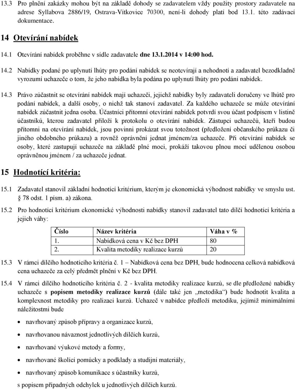 1 Otevírání nabídek proběhne v sídle zadavatele dne 13.1.2014 v 14: