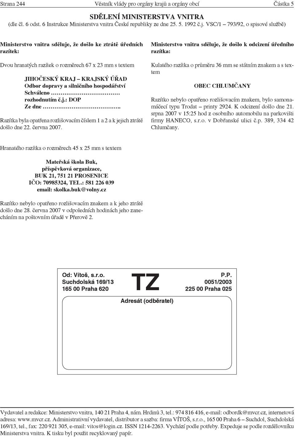 VSC/1 793/92, o spisové službě) Ministerstvo vnitra sděluje, že došlo ke ztrátě úředních razítek: Dvou hranatých razítek o rozměrech 67 x 23 mm s textem JIHOČESKÝ KRAJ KRAJSKÝ ÚŘAD Odbor dopravy a