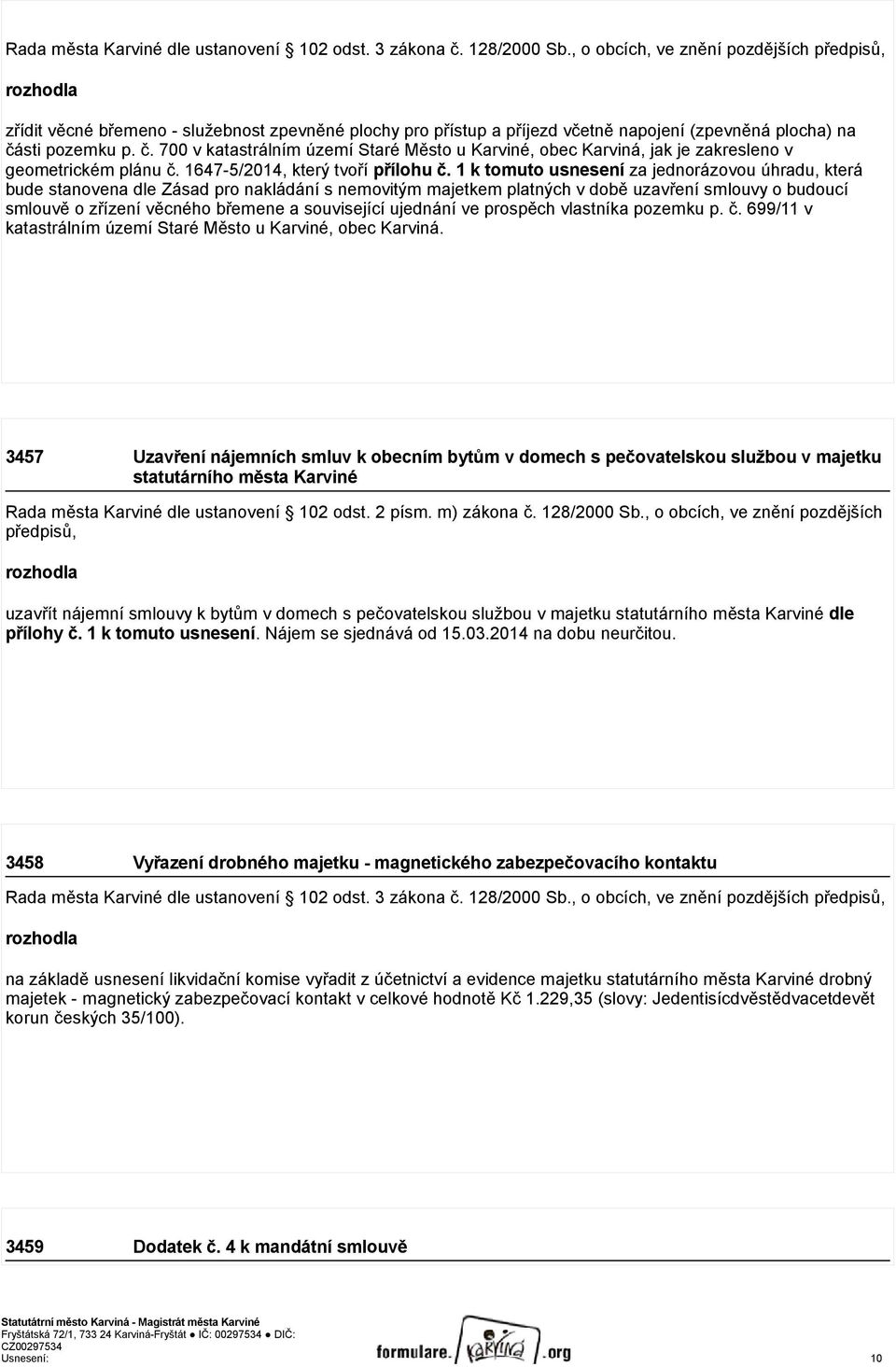 sti pozemku p. č. 700 v katastrálním území Staré Město u Karviné, obec Karviná, jak je zakresleno v geometrickém plánu č. 1647-5/2014, který tvoří přílohu č.