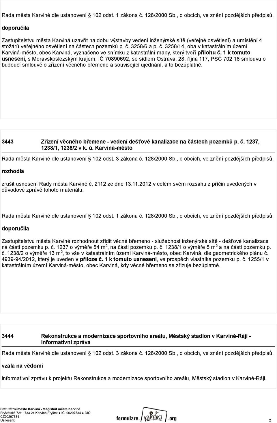 částech pozemků p. č. 3258/6 a p. č. 3258/14, oba v katastrálním území Karviná-město, obec Karviná, vyznačeno ve snímku z katastrální mapy, který tvoří přílohu č.