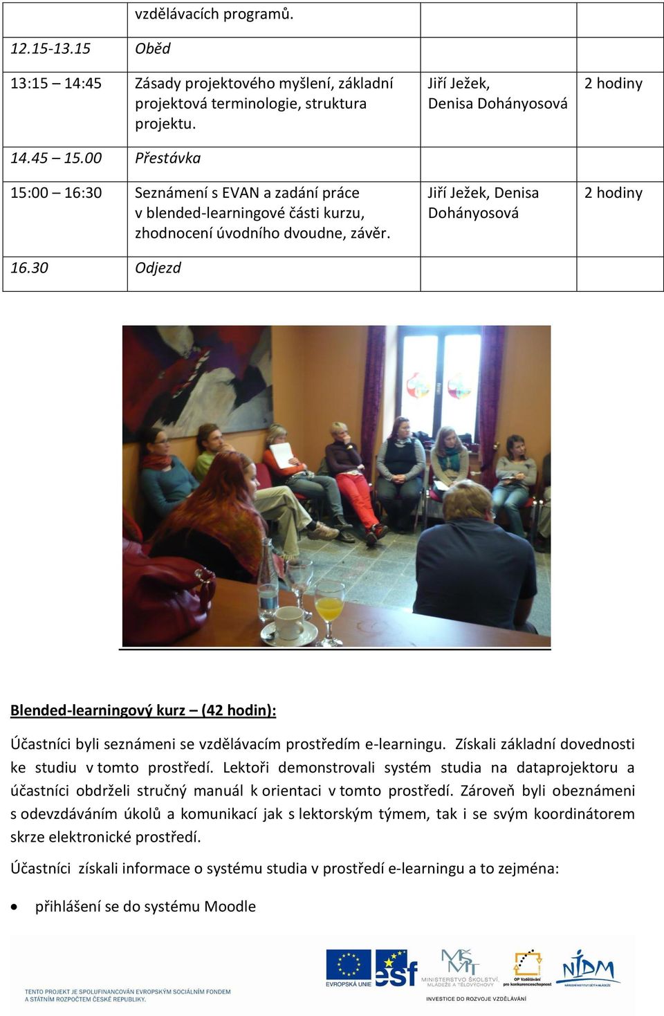 Získali základní dovednosti ke studiu v tomto prostředí. Lektoři demonstrovali systém studia na dataprojektoru a účastníci obdrželi stručný manuál k orientaci v tomto prostředí.