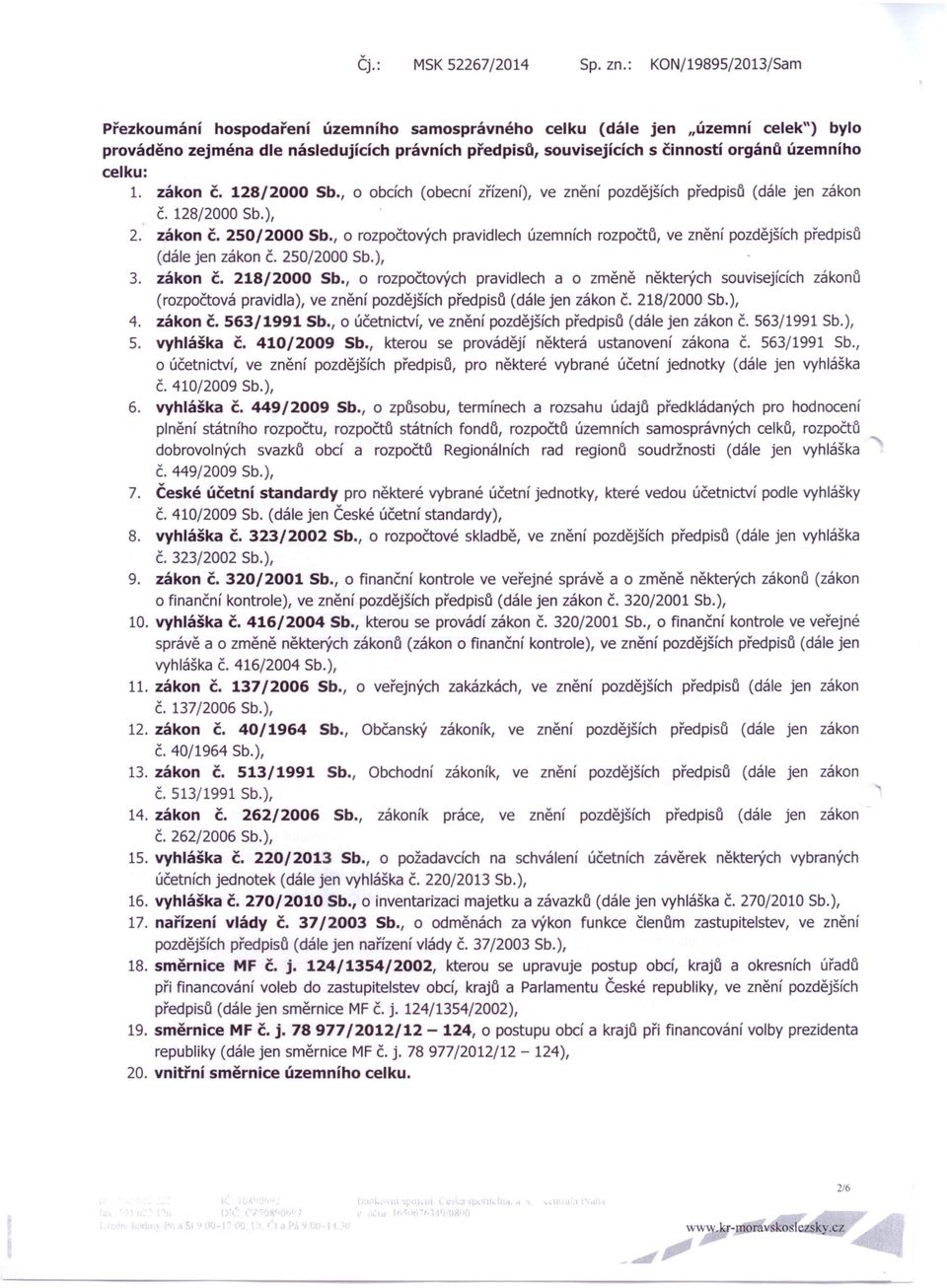 , o rozpočtových pravidlech územních rozpočtů, ve znění pozdějších předpisů (dále jen zákon č. 250/2000 Sb.), 3. zákon č, 218/2000 Sb.