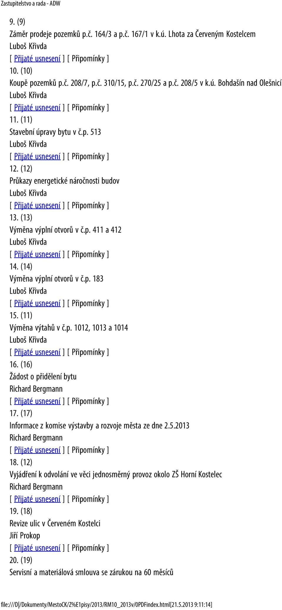 (14) Výměna výplní otvorů v č.p. 183 Luboš Křivda 15. (11) Výměna výtahů v č.p. 1012, 1013 a 1014 Luboš Křivda 16. (16) Žádost o přidělení bytu 17.