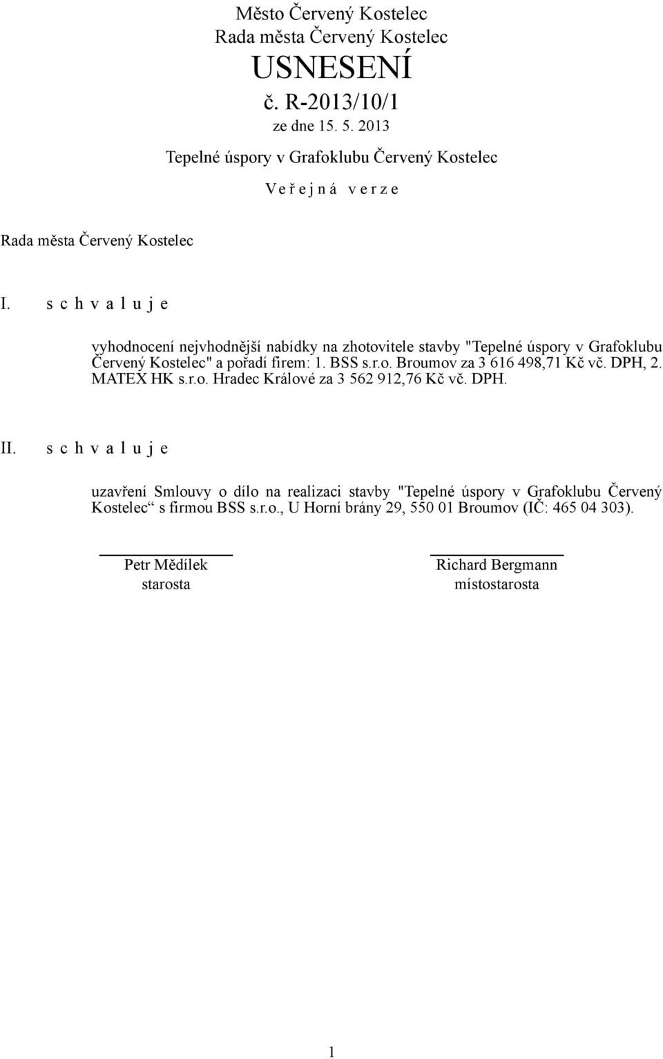 pořadí firem: 1. BSS s.r.o. Broumov za 3 616 498,71 Kč vč. DPH, 2. MATEX HK s.r.o. Hradec Králové za 3 562 912,76 Kč vč. DPH. II.