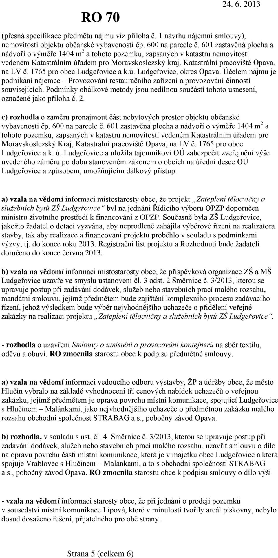 1765 pro obec Ludgeřovice a k.ú. Ludgeřovice, okres Opava. Účelem nájmu je podnikání nájemce Provozování restauračního zařízení a provozování činností souvisejících.