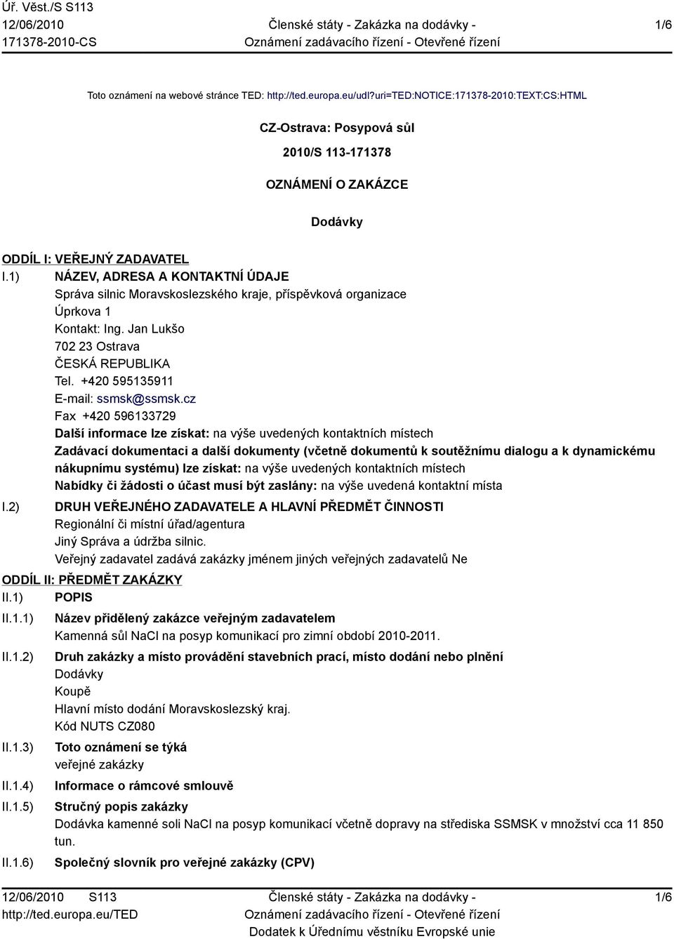 1) NÁZEV, ADRESA A KONTAKTNÍ ÚDAJE Správa silnic Moravskoslezského kraje, příspěvková organizace Úprkova 1 Kontakt: Ing. Jan Lukšo 702 23 Ostrava ČESKÁ REPUBLIKA Tel.