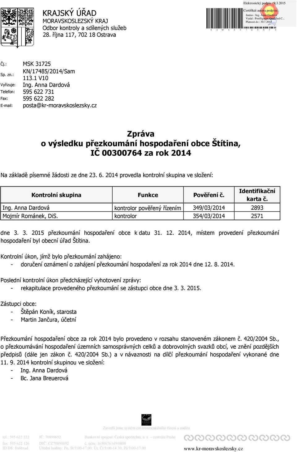 Anna Dardová 595 622 731 595 622 282 posta@kr-moravskoslezsky.cz Zpráva o výsledku přezkoumání hospodaření obce Štítina, IČ 00300764 za rok 2014 Na základě písemné žádosti ze dne 23. 6. 2014 provedla kontrolní skupina ve složení: Kontrolní skupina Ing.