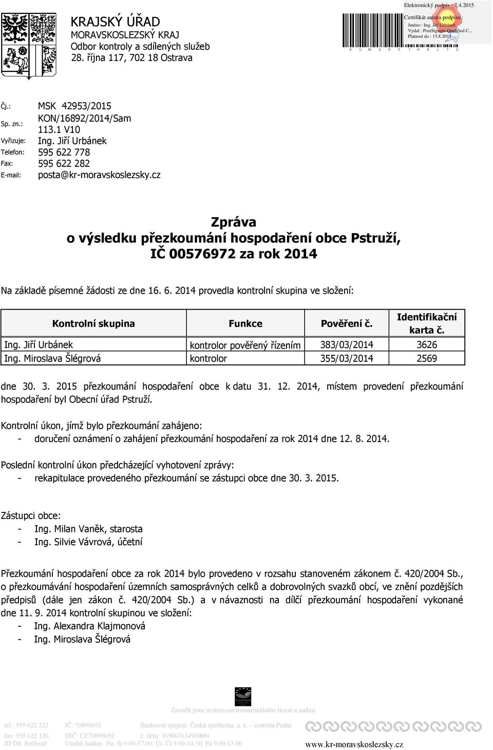 Jiří Urbánek 595 622 778 595 622 282 posta@kr-moravskoslezsky.cz Zpráva o výsledku přezkoumání hospodaření obce Pstruží, IČ 00576972 za rok 2014 Na základě písemné žádosti ze dne 16. 6. 2014 provedla kontrolní skupina ve složení: Kontrolní skupina Ing.