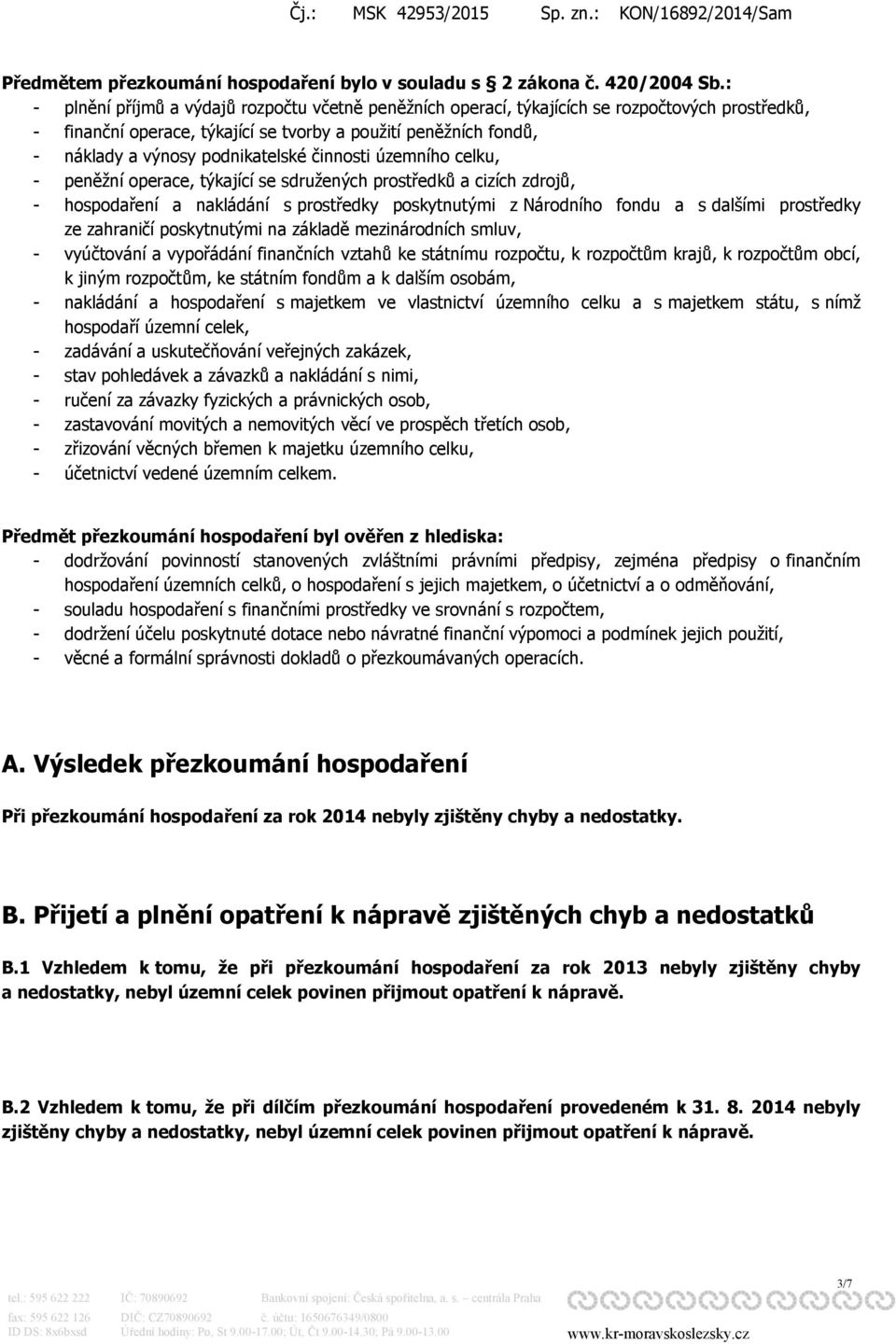 činnosti územního celku, - peněžní operace, týkající se sdružených prostředků a cizích zdrojů, - hospodaření a nakládání s prostředky poskytnutými z Národního fondu a s dalšími prostředky ze