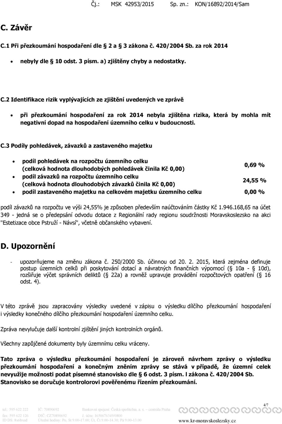 2 Identifikace rizik vyplývajících ze zjištění uvedených ve zprávě při přezkoumání hospodaření za rok 2014 nebyla zjištěna rizika, která by mohla mít negativní dopad na hospodaření územního celku v