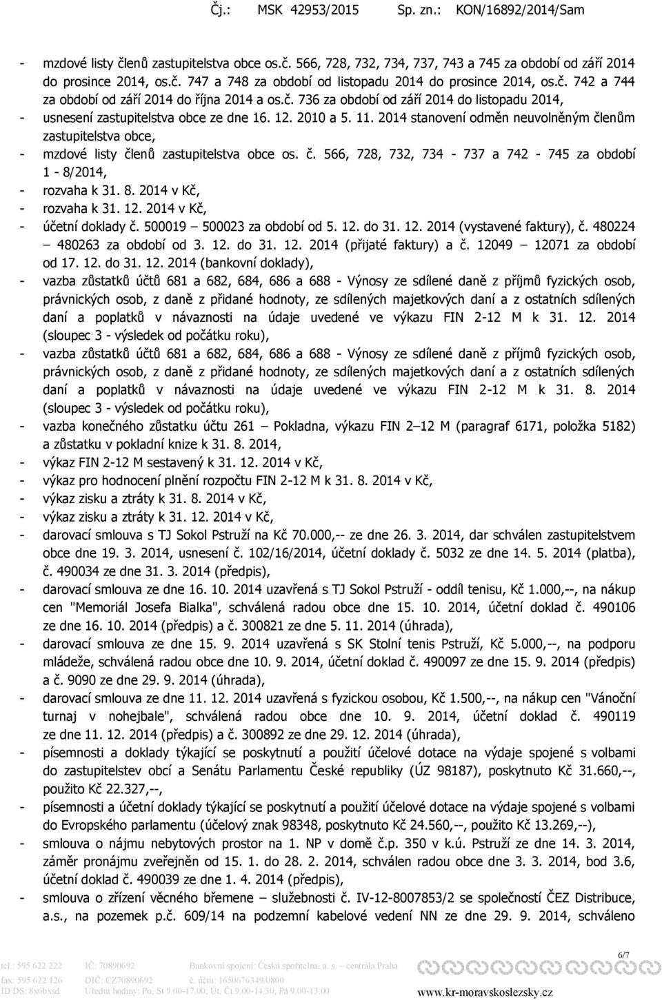 2014 stanovení odměn neuvolněným členům zastupitelstva obce, - mzdové listy členů zastupitelstva obce os. č. 566, 728, 732, 734-737 a 742-745 za období 1-8/2014, - rozvaha k 31. 8.