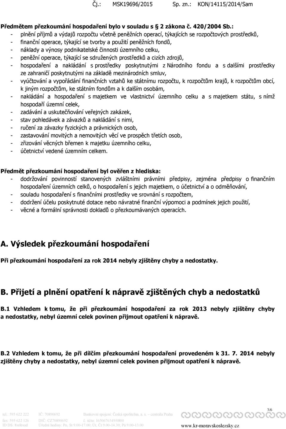 činnosti územního celku, - peněžní operace, týkající se sdružených prostředků a cizích zdrojů, - hospodaření a nakládání s prostředky poskytnutými z Národního fondu a s dalšími prostředky ze