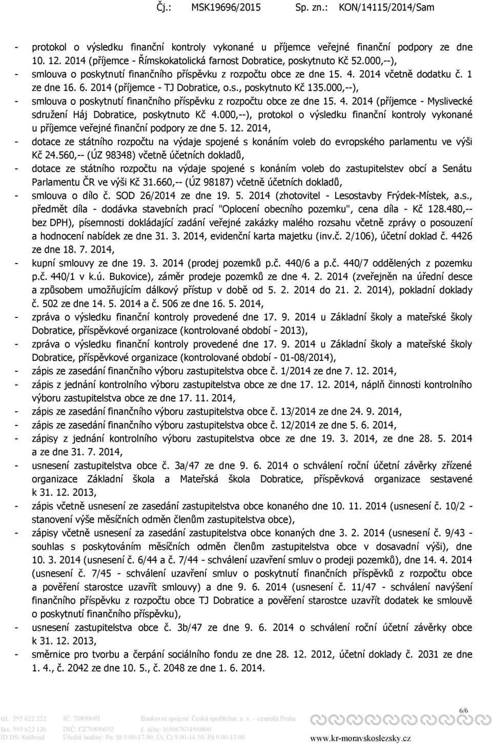 000,--), - smlouva o poskytnutí finančního příspěvku z rozpočtu obce ze dne 15. 4. 2014 (příjemce - Myslivecké sdružení Háj Dobratice, poskytnuto Kč 4.