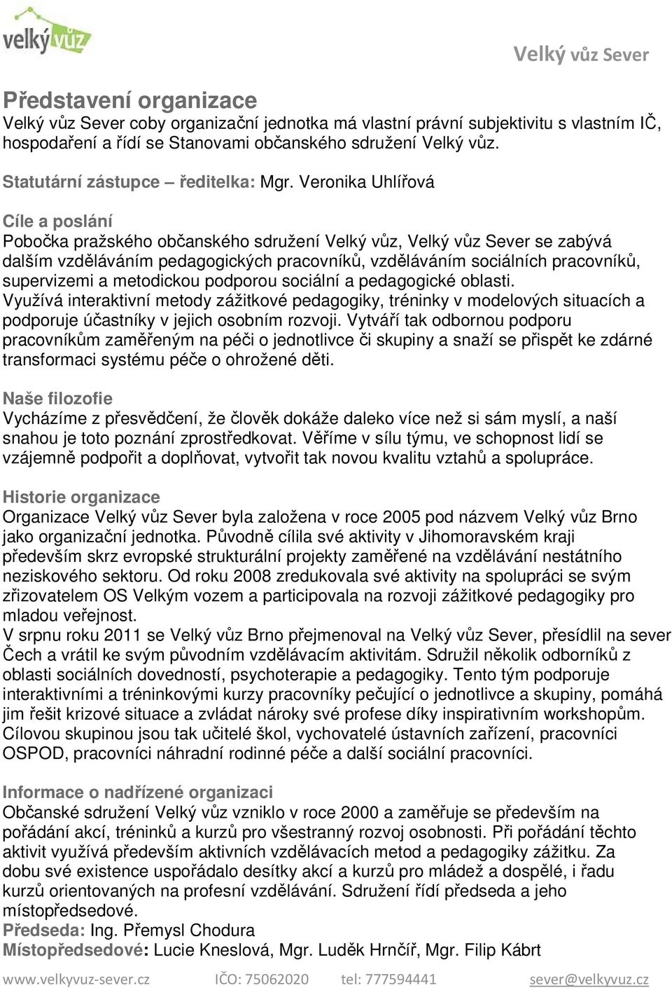 Veronika Uhlířová Cíle a poslání Pobočka pražského občanského sdružení Velký vůz, Velký vůz Sever se zabývá dalším vzděláváním pedagogických pracovníků, vzděláváním sociálních pracovníků, supervizemi