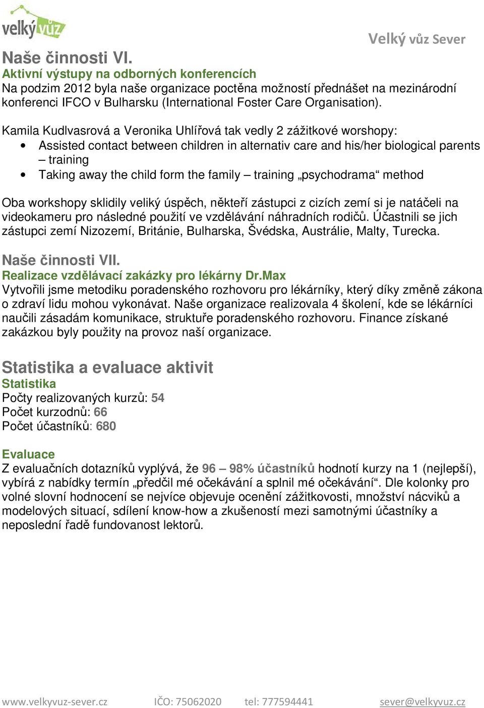 Kamila Kudlvasrová a Veronika Uhlířová tak vedly 2 zážitkové worshopy: Assisted contact between children in alternativ care and his/her biological parents training Taking away the child form the