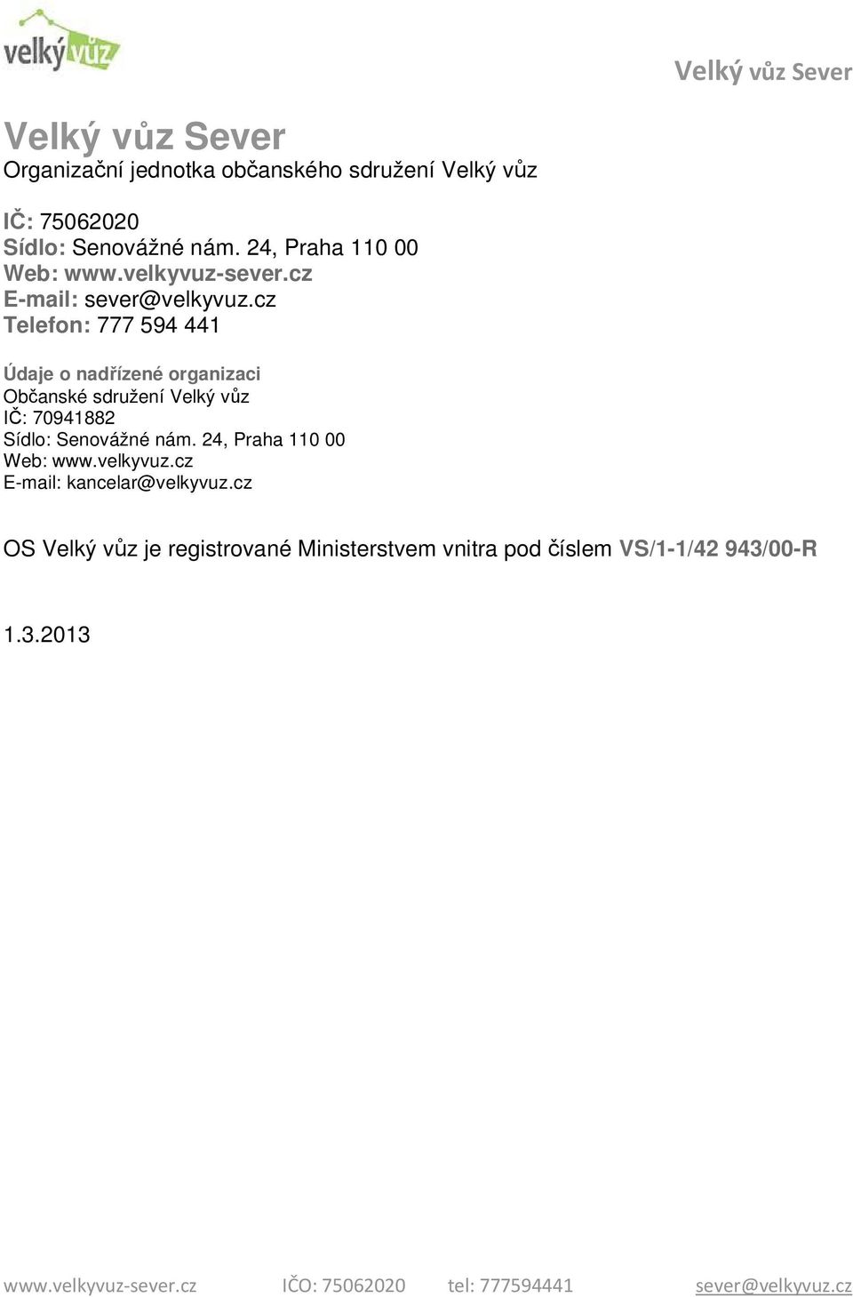 cz Telefon: 777 594 441 Údaje o nadřízené organizaci Občanské sdružení Velký vůz IČ: 70941882 Sídlo: