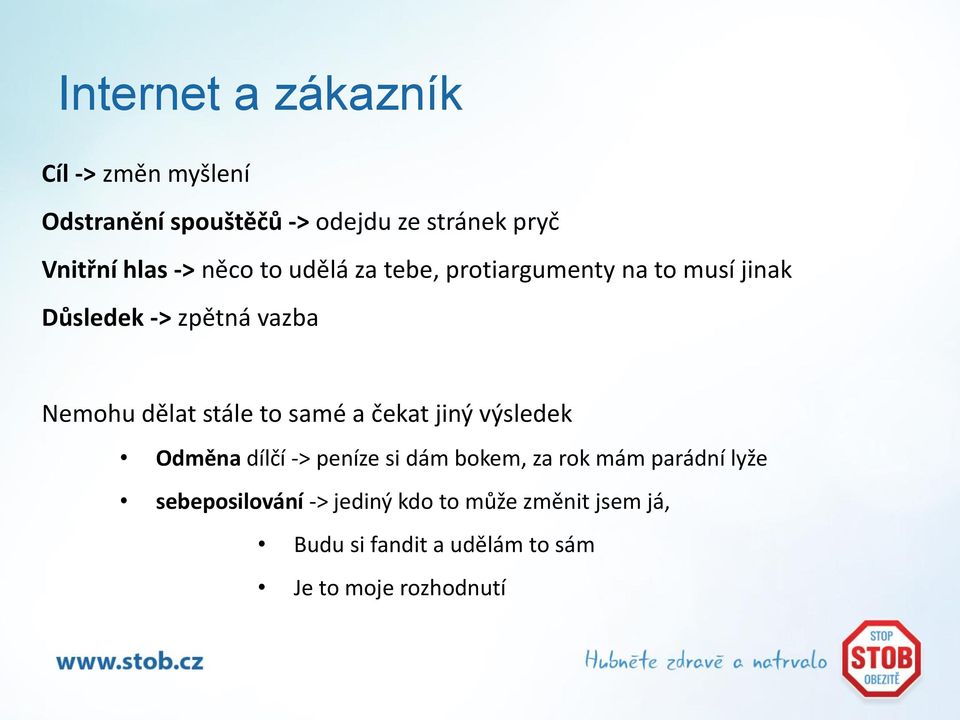 stále to samé a čekat jiný výsledek Odměna dílčí -> peníze si dám bokem, za rok mám parádní lyže