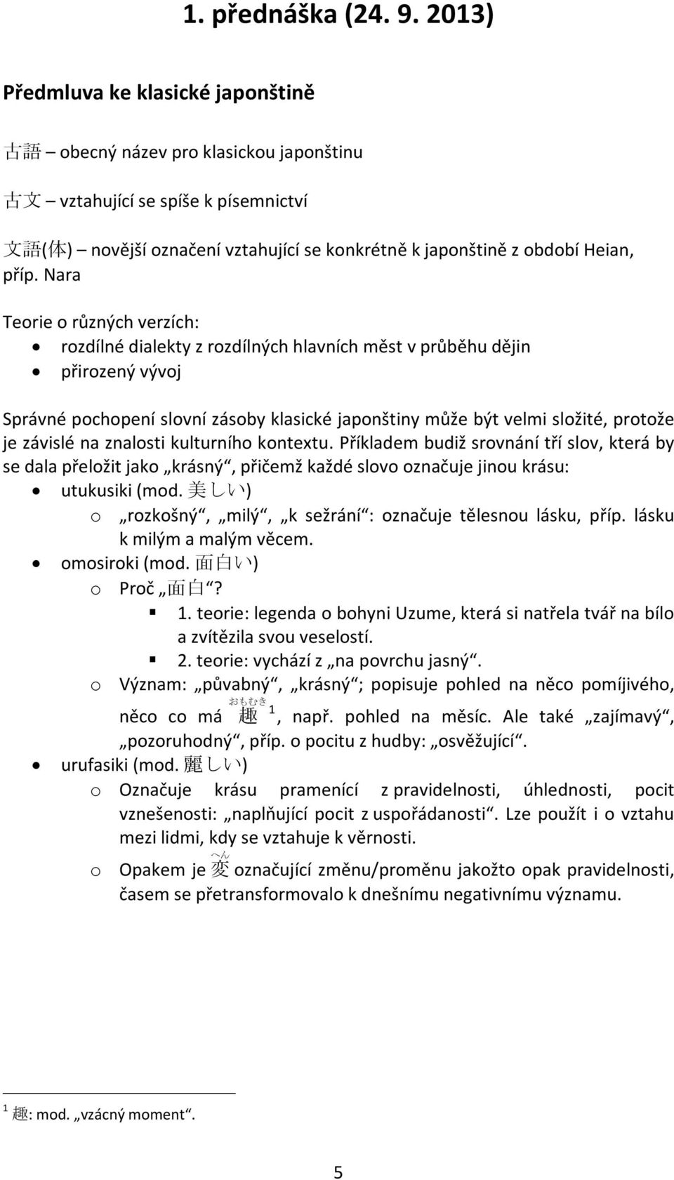 příp. Nara Teorie o různých verzích: rozdílné dialekty z rozdílných hlavních měst v průběhu dějin přirozený vývoj Správné pochopení slovní zásoby klasické japonštiny může být velmi složité, protože
