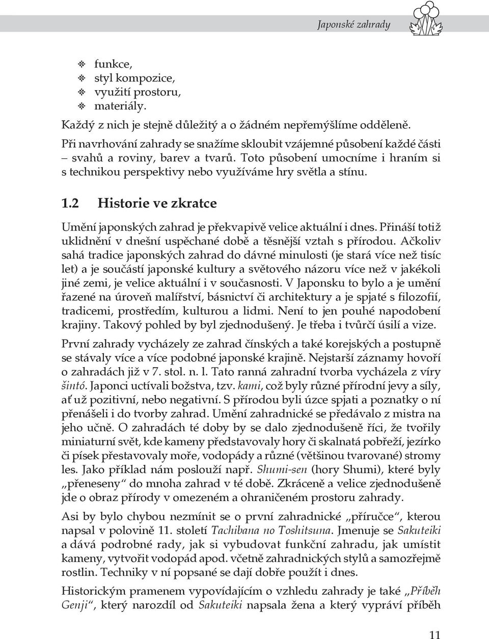 2 Historie ve zkratce Umění japonských zahrad je překvapivě velice aktuální i dnes. Přináší totiž uklidnění v dnešní uspěchané době a těsnější vztah s přírodou.