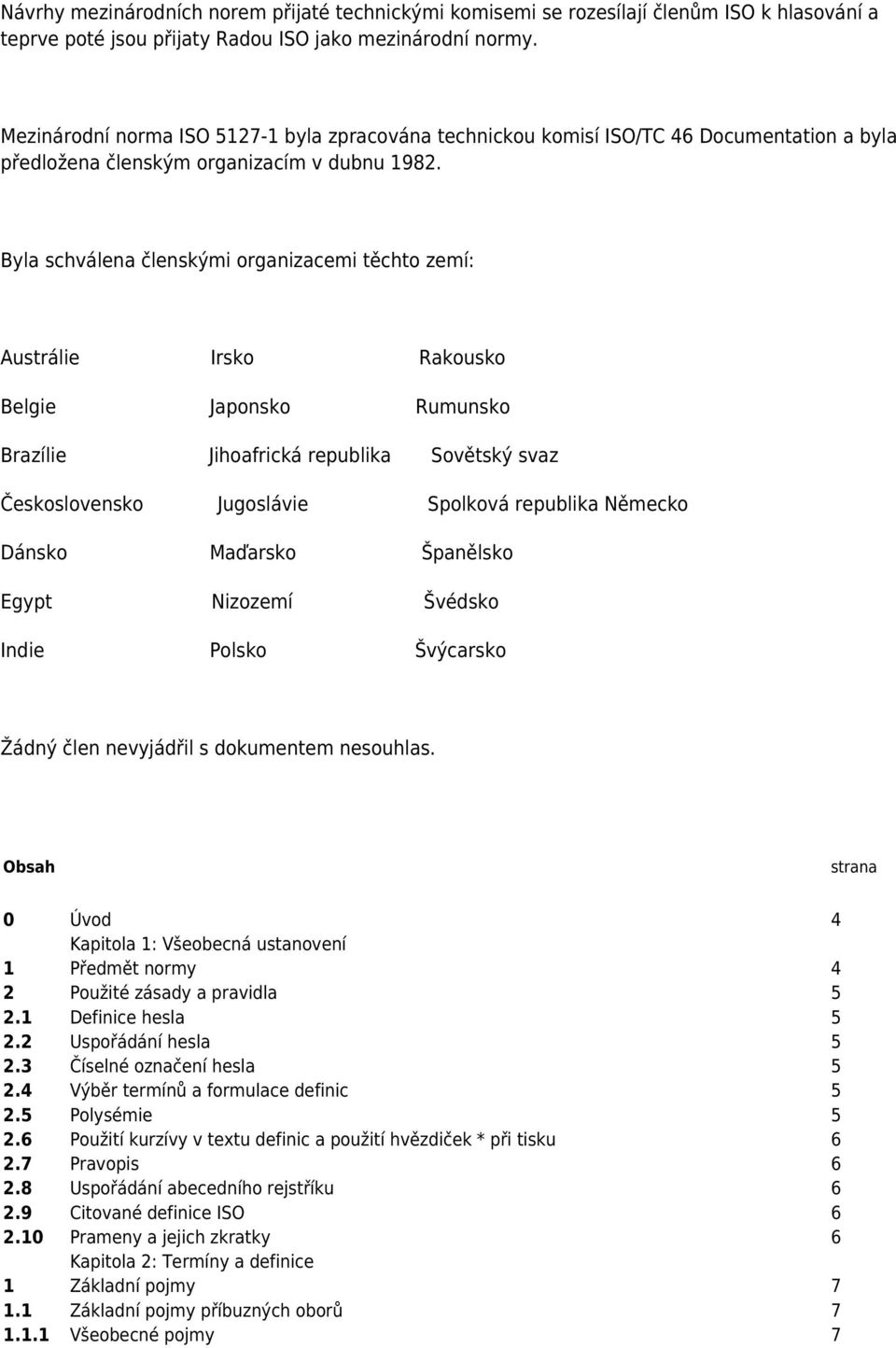 Byla schválena členskými organizacemi těchto zemí: Austrálie Irsko Rakousko Belgie Japonsko Rumunsko Brazílie Jihoafrická republika Sovětský svaz Československo Jugoslávie Spolková republika Německo