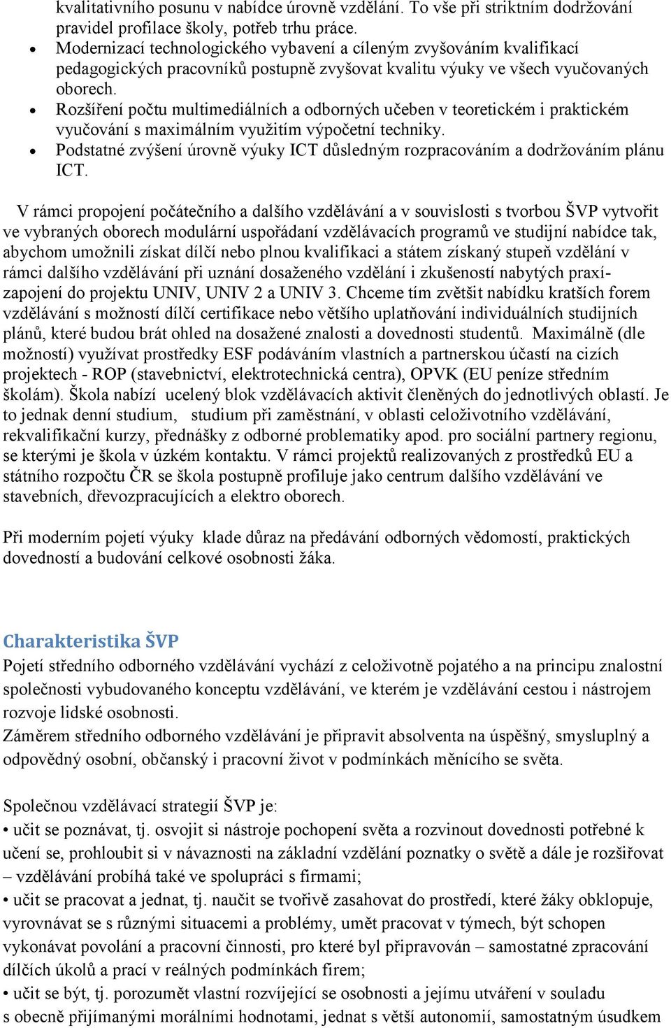 Rozšíření počtu multimediálních a odborných učeben v teoretickém i praktickém vyučování s maximálním využitím výpočetní techniky.