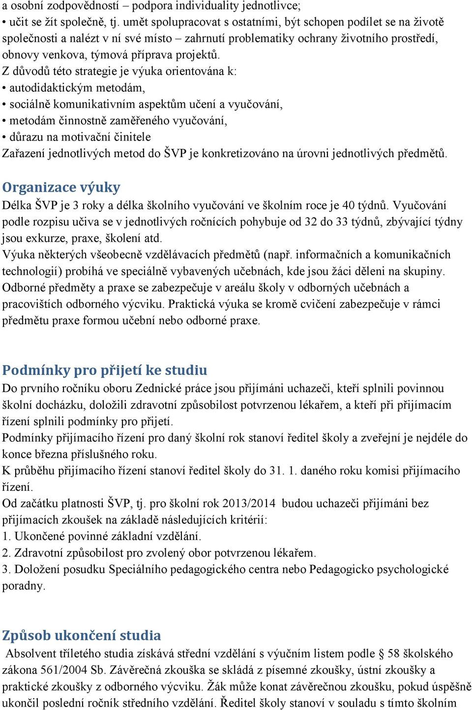 Z důvodů této strategie je výuka orientována k: autodidaktickým metodám, sociálně komunikativním aspektům učení a vyučování, metodám činnostně zaměřeného vyučování, důrazu na motivační činitele