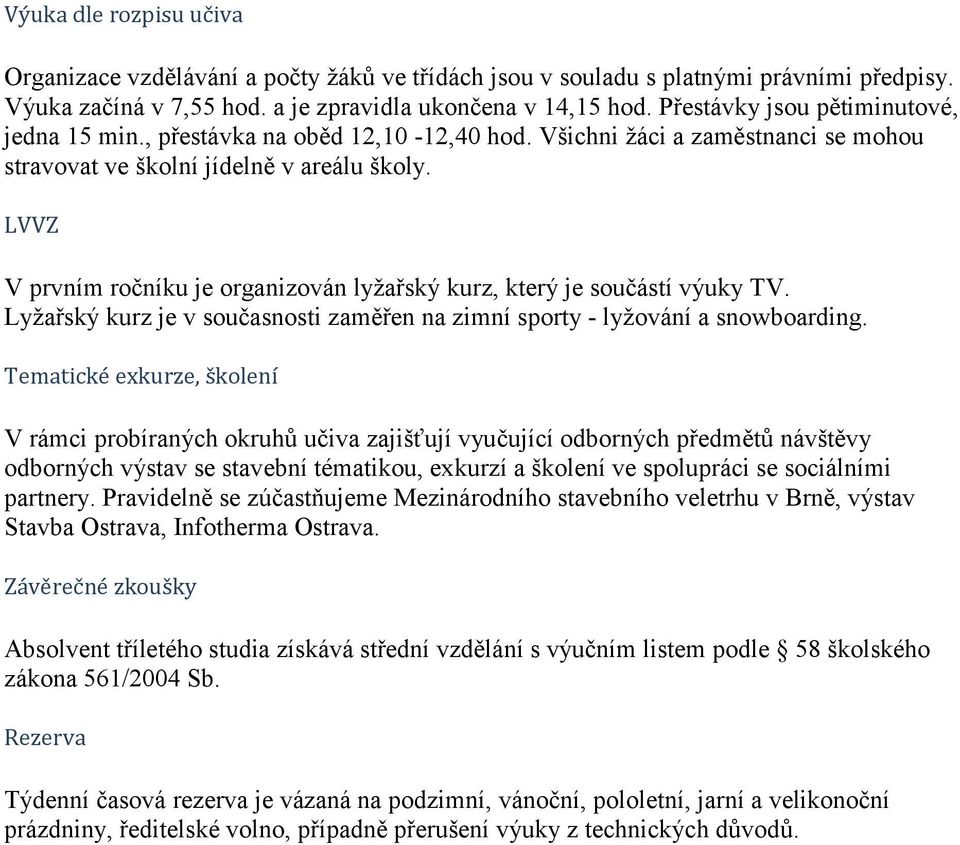 LVVZ V prvním ročníku je organizován lyžařský kurz, který je součástí výuky TV. Lyžařský kurz je v současnosti zaměřen na zimní sporty - lyžování a snowboarding.