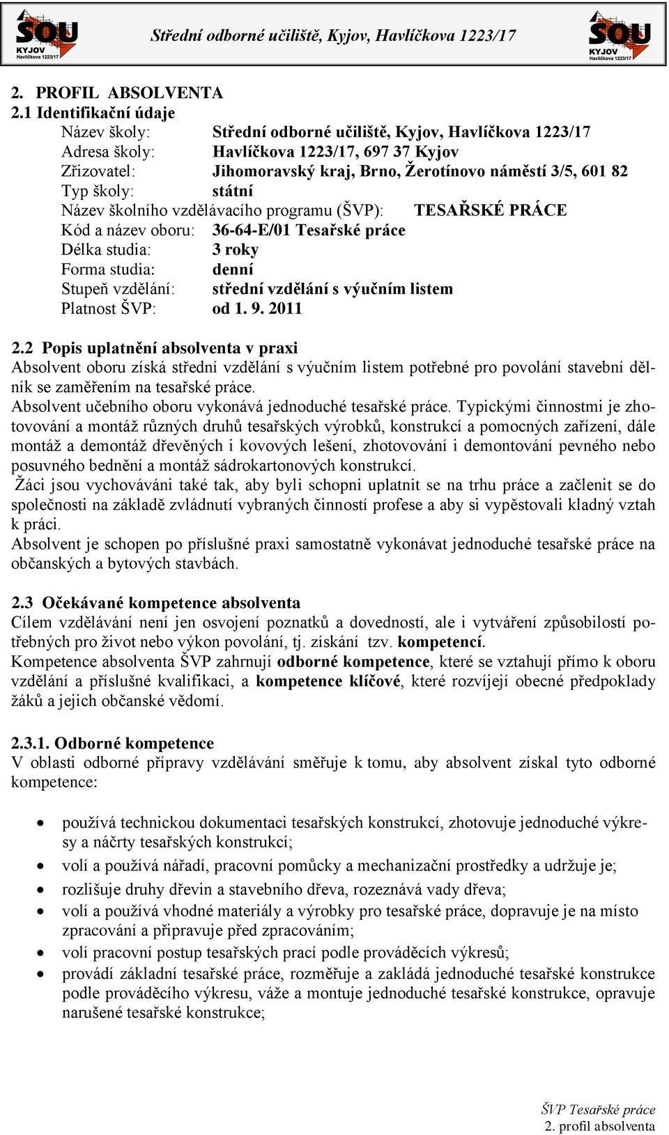 82 Typ školy: státní Název školního vzdělávacího programu (ŠVP): TESAŘSKÉ PRÁCE Kód a název oboru: 36-64-E/01 Tesařské práce Délka studia: 3 roky Forma studia: denní Stupeň vzdělání: střední vzdělání