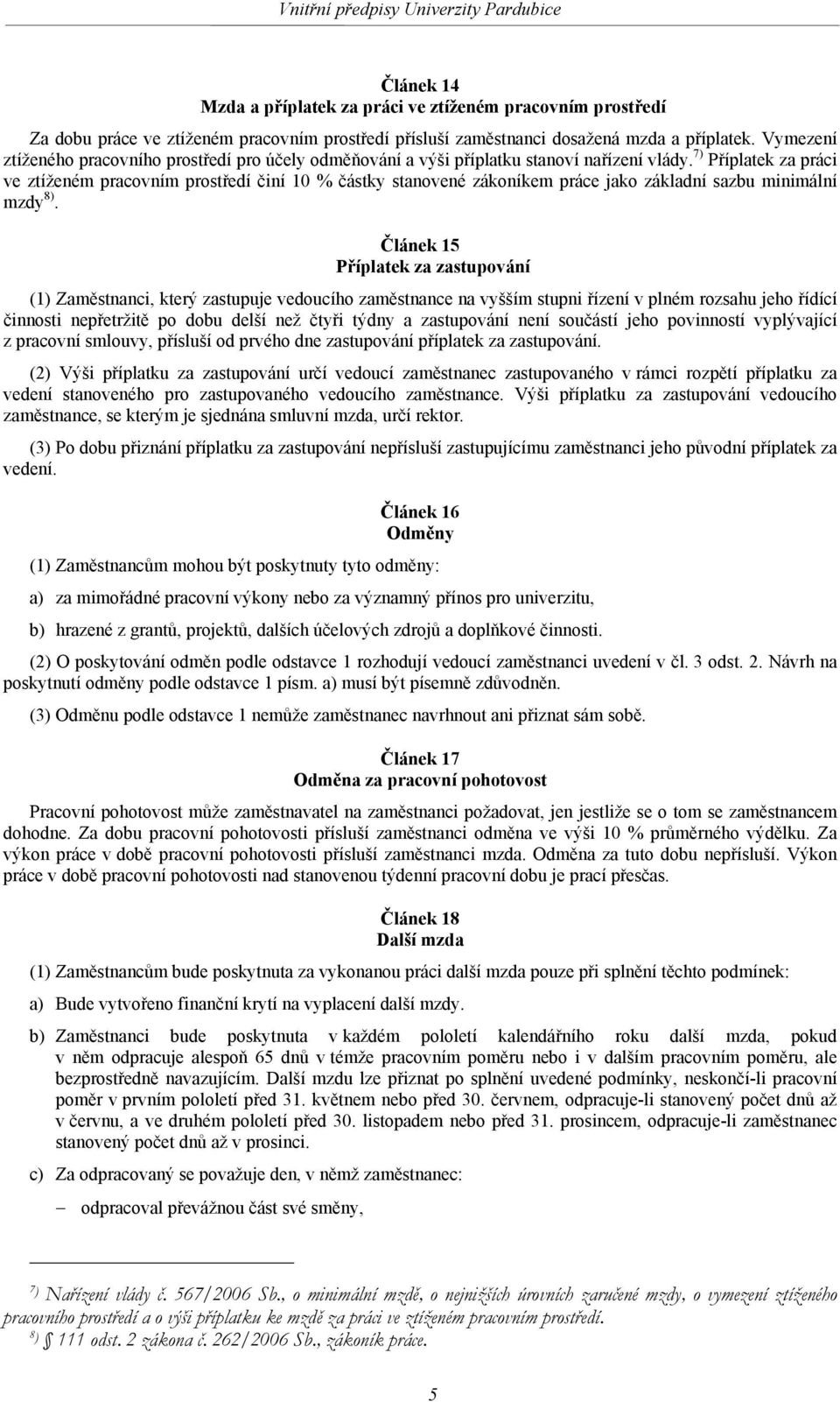 7) Příplatek za práci ve ztíženém pracovním prostředí činí 10 % částky stanovené zákoníkem práce jako základní sazbu minimální mzdy 8).