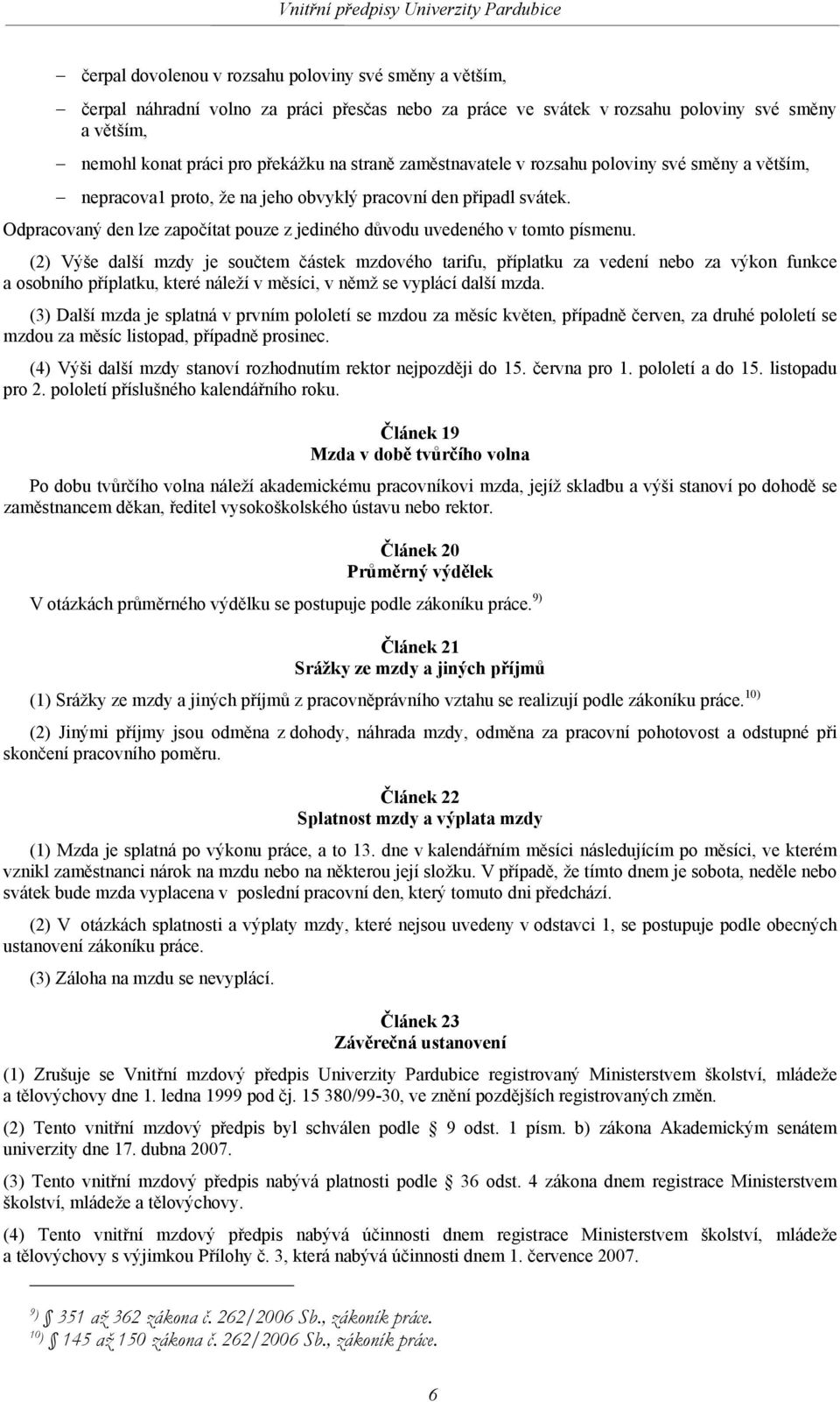 (2) Výše další mzdy je součtem částek mzdového tarifu, příplatku za vedení nebo za výkon funkce a osobního příplatku, které náleží v měsíci, v němž se vyplácí další mzda.